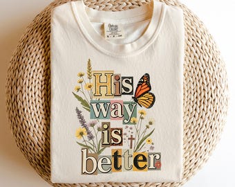 His Way Is Better Comfort Colors Shirt, Floral Christian Faith Tee, Inspirational Bible Quote Graphic, Christian Gift for Women