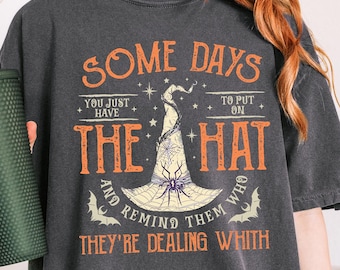 Comfort Colors® Funny Witch Shirt, Some Days I Just Have To Put On The Hat Remind Them Who They Are Dealing With, Funny Witchcraft,Witch Hat