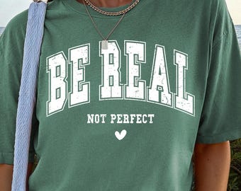 Comfort Colors® Be Real Not Perfect Shirt, Positive Shirt, Love Your Life, Motivational Shirt, Inspirational Shirt, Inspiring Gift For Her