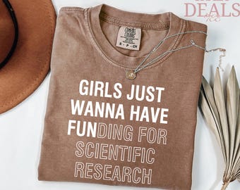 Camiseta Comfort Colors® para formatura de doutorado, "Girls Just Wanna Have Funding for Scientific Research" (Garotas só querem financiamento para pesquisa científica), presente para pesquisador científico, presente para cientista com doutorado