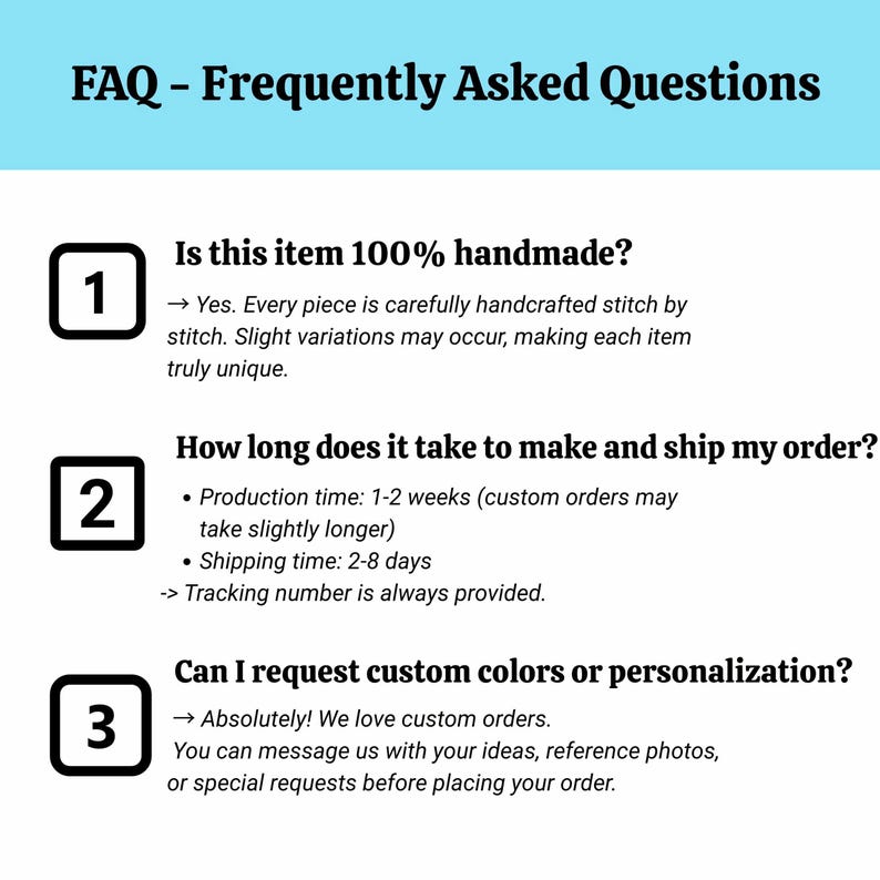 May include: A white informational graphic with a light blue header titled FAQ - Frequently Asked Questions. It lists three numbered points regarding handmade production, order processing times, and the availability of custom color or personalization requests.