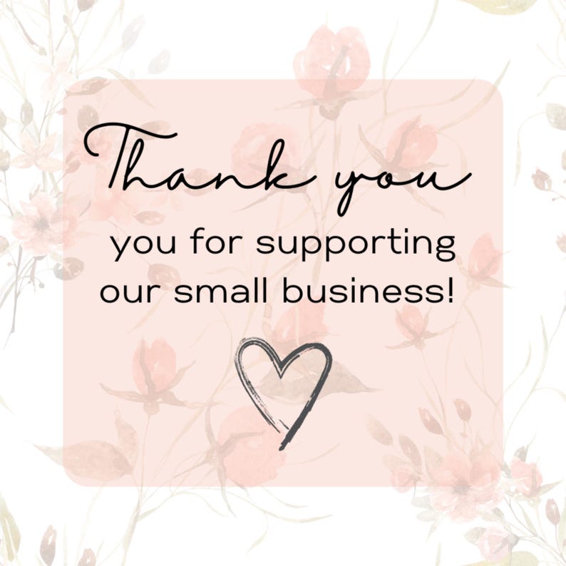 May include: A square, blush-colored card with the words "Thank you" in elegant black script, followed by "you for supporting our small business!" A hand-drawn heart is below the text. Floral watercolor accents frame the card.