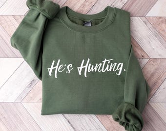 He's Hunting Sweatshirt, Hunting Season Wife Shirt, Gift for Hunters, Hunting Lover Gift, Goodbye Husband Hello Hunting,Deer & Duck Hunt Tee