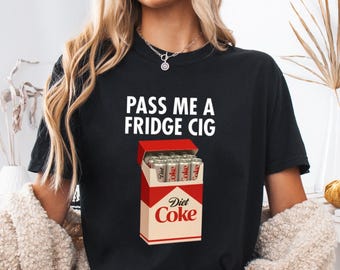Comfort Colors Diet Coke Fridge Cig funny T-Shirt, Diet Coke " Fridge Cig" funny Shirt,Diet Coke Cig Pack Tee, Pass Me A Fridge Cig