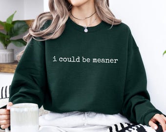 I Could Be Meaner Sweatshirt, Funny Humor Sweatshirt, Sarcastic Sweater, Funny Quote Shirt, Sarcasm Shirt, Trendy Shirt for Women,Mom Gift