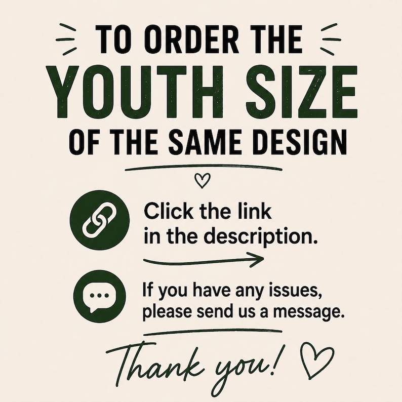 Puede incluir: Un gr&aacute;fico informativo de color claro con texto verde oscuro que dice: TO ORDER THE YOUTH SIZE OF THE SAME DESIGN. Debajo, un icono de enlace con el texto: Click the link in the description. Un icono de burbuja de di&aacute;logo con: If you have any issues, please send us a message. Finalmente, el texto: Thank you!