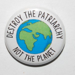 Destroy the Patriarchy Not the Planet Button Badge 25mm / 1 inch Feminist Feminism Climate Change
