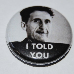 George Orwell "I told you" Button Badge 25mm / 1 inch 1984/Animal Farm