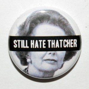 Still Hate Thatcher Face Button Badge 25mm / 1 inch Politics Anti-Tory Anti-Conservative Maggie