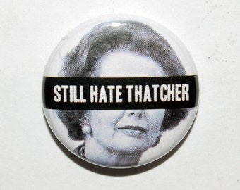 Still Hate Thatcher Face Button Badge 25mm / 1 inch Politics Anti-Tory Anti-Conservative Maggie