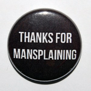 Thanks for Mansplaining Button Badge 25mm / 1 inch Feminist Feminism Riot Grrl
