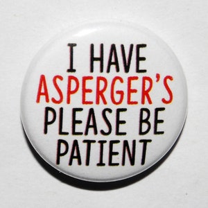 I have Aspergers Please be Patient Button Badge 25mm / 1 inch Disability Awareness