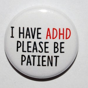 I have ADHD Please be Patient Button Badge 25mm / 1 inch Disability Awareness Not all disabilities are visible
