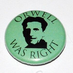 May include: A green button with a black silhouette of George Orwell and the text "Orwell Was Right".