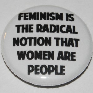 Feminism is the radical notion that women are people Button Badge 25mm / 1 inch Feminist Riot Grrl