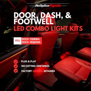 May include: An interior view of a vehicle featuring red LED lighting in the door, dash, and footwell areas. Text overlays read: NoSplicePigtails, DOOR, DASH, & FOOTWELL LED COMBO LIGHT KITS, FITS 2022+ TUNDRA 2023+ SEQUOIA, PLUG & PLAY, NO CUTTING OEM WIRES, FACTORY DIMMING RETAINED.