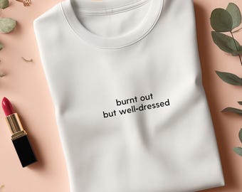 Burnt Out But Well Dressed Shirt – Funny Minimalist Tee – Mental Health T-Shirt – Aesthetic Graphic Tee – Sarcastic Gift for Her
