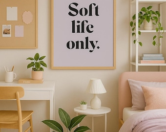 Soft Life Only Print | Aesthetic Wall Art | Self Love Decor | Chill Vibes Print | Digital Download
