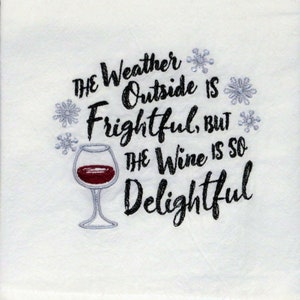 Machine Embroidered Premium Flour Sack Towel Christmas Theme The Weather Outside is Frightful but the Wine is so delightful Tea dish kitchen