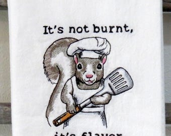 Machine Embroidered High Quality Cotton Flour Sack Towel It's NOT BURNT, it's FLAVOR. Squirrel Chef Kitchen, Dish, Tea towel hostess gift