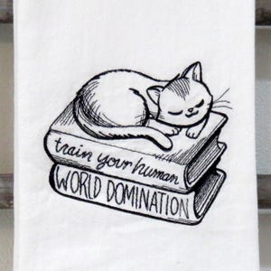 Machine Embroidered High Quality Cotton Flour Sack Towel CAT Train Your human WORLD DOMINATION  Kitchen, Dish, Tea towel Cat Love Cat Lady