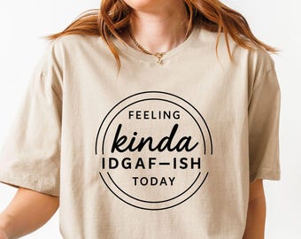 Feeling Kinda IDGAF-ish Today Shirt, Funny Graphic Shirt, Sarcastic Pullover, Funny Quote Shirt, Funny Gift Shirt, Sarcastic Shirts