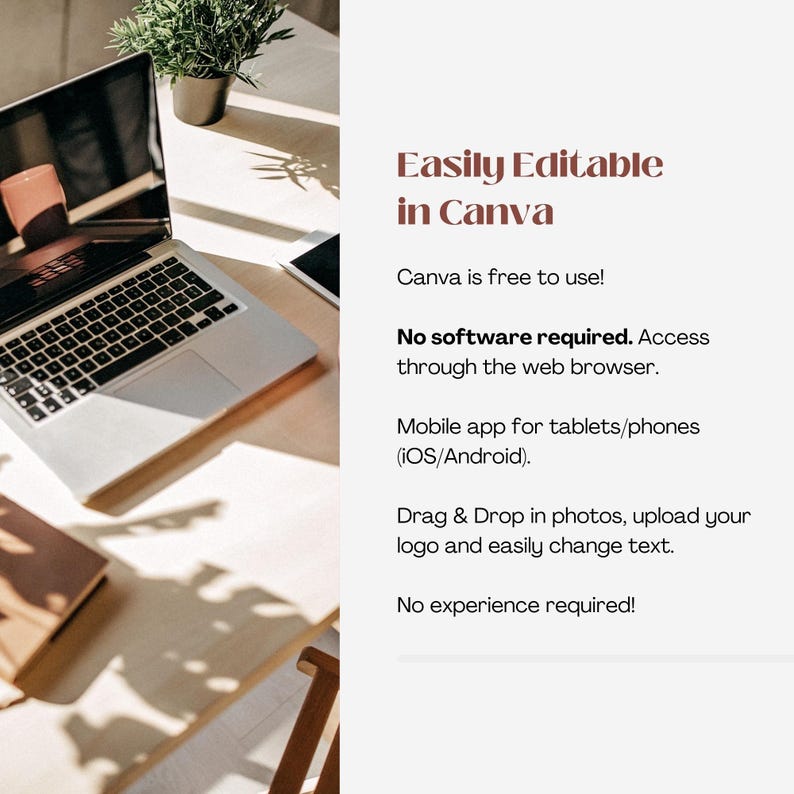 May include: A laptop computer on a wooden table with a plant in the background. The text on the screen reads "Easily Editable in Canva. Canva is free to use! No software required. Access through the web browser. Mobile app for tablets/phones (iOS/Android). Drag & Drop in photos, upload your logo and easily change text. No experience required!"