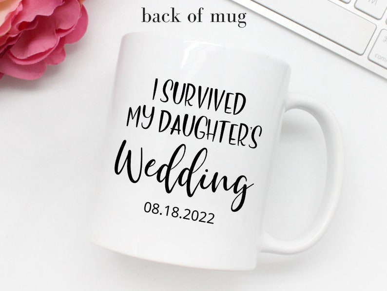 May include: White ceramic mug with black text that reads "I survived my daughter's wedding 08.18.2022".