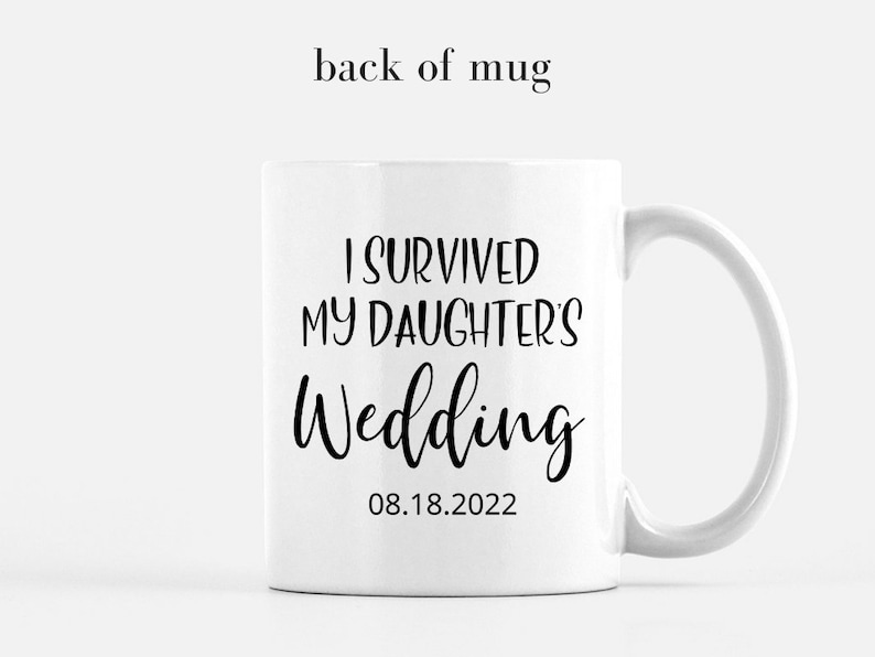 May include: White ceramic mug with black text that reads "I survived my daughter's wedding 08.18.2022".