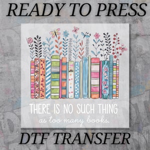 There Is No Such Thing As Too Many Books Floral DTF Transfer for Ready to Press, Book Lover Ready to Apply for Heat Press, Trendy DTF Prints