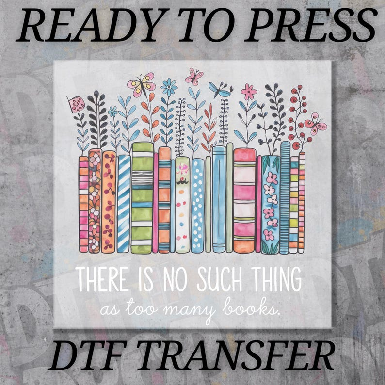 There Is No Such Thing As Too Many Books Floral DTF Transfer for Ready to Press, Book Lover Ready to Apply for Heat Press, Trendy DTF Prints