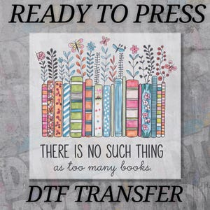 There Is No Such Thing As Too Many Books Floral DTF Transfer for Ready to Press, Book Lover Ready to Apply for Heat Press, Trendy DTF Prints