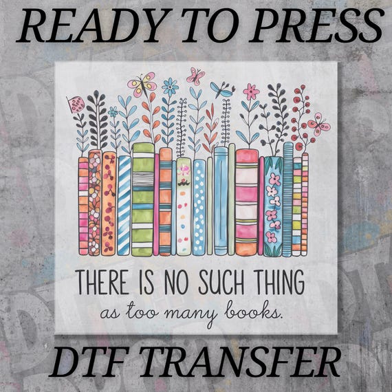 There Is No Such Thing As Too Many Books Floral DTF Transfer for Ready to Press, Book Lover Ready to Apply for Heat Press, Trendy DTF Prints