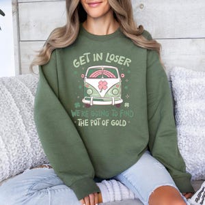 Get In Loser We're Going To Find The Pot Of Gold Sweatshirt, Funny St Patricks Day sweat, Retro St Patricks Day Sweater, Leprechaun Shirt
