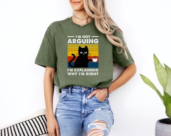 I'm Not Arguing I'm Explaining Why I'm Right Shirt, Funny Cat Shirt, Grumpy Cat Shirt, Moody Cat Shirt, Cat Lover Tee, Cat Shirt, Funny Tee
