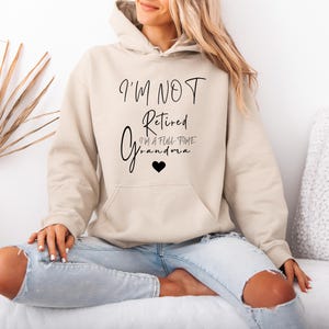 Retired Grandma Sweatshirt, I&#39;m Not Retired Full Time Grandma Sweatshirts, Gift for Mother&#39;s Day, Funny Retirement Sweatshirt for Grandma