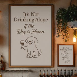 It's Not Drinking Alone if the Dog is Home - Funny Dog Wall Art, Bar Cart Decor, Wine Printable, Pet Humor Sign, Home Bar Print Dog Lovers