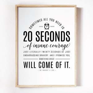 May include: Black and white motivational quote print with a clock graphic and the text "Sometimes all you need is 20 seconds of insane courage. Just literally twenty seconds of just embarrassing bravery, and I promise you, something great will come of it."