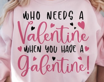 Who Needs a Valentine When You Have a Galentine PNG – Galentines Day Shirt Design, Galentine Gift, Sublimation