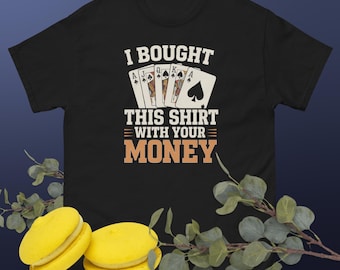 I Bought This Shirt With Your Money – Funny Statement Tee