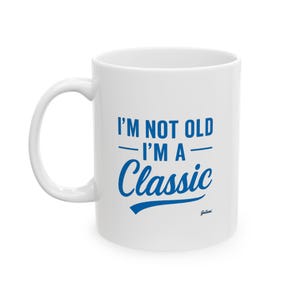 Funny &quot;I&#39;m Not Old, I&#39;m a Classic&quot; Coffee Mug - Retirement Gift