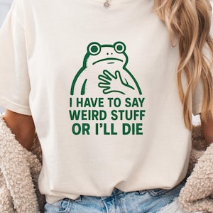 I Have To Say Weird Stuff Or I’ll Die Shirt, Funny Frog Meme T-Shirt, Sarcastic Graphic Tee, Quirky Cottagecore Frog Shirt, Unisex Softstyle