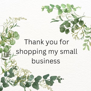 May include: A white background with green watercolour eucalyptus and other greenery framing the text "Thank you for shopping my small business" in black.