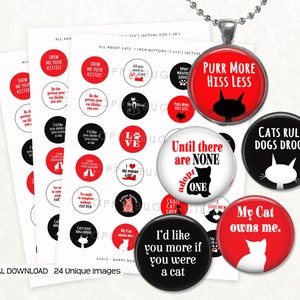May include: A set of 24 round, 1 inch button designs featuring cat-themed sayings and images. The buttons are printed on white backgrounds with black and red text and images. Some of the sayings include "Show Me Your Kitties", "Purr More, Hiss Less", "Until There Are None, Adopt One", "Cats Rule, Dogs Drool", and "My Cat Owns Me".