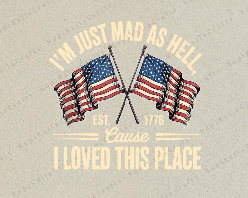 I’m Just Mad as Hell Cause I Loved This Place PNG – Vintage USA Flags
