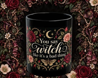You Say Witch Like It's a Bad Thing - Poison Garden Black Mug, 11oz