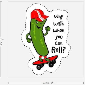 May include: A die-cut sticker featuring a cartoon pickle wearing a red baseball cap and riding a red skateboard. The sticker has the text "Why walk when you can Roll?" The sticker is 2.12 inches in height and width.
