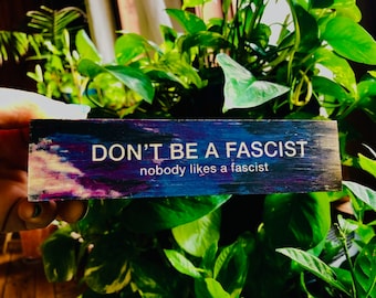 DON'T BE A FASCIST nobody likes a fascist