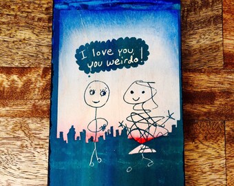 I love you, you weirdo!