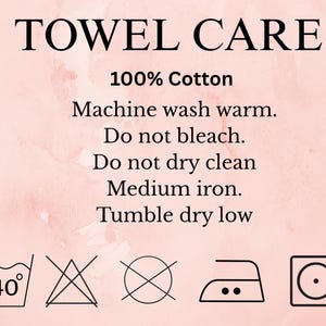 May include: A pale pink informational graphic titled TOWEL CARE with black text: 100% Cotton, Machine wash warm, Do not bleach, Do not dry clean, Medium iron, Tumble dry low. Below the text are five black laundry care symbols on a light background.